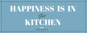 Happiness is in the kitchen - Paul Bocuse